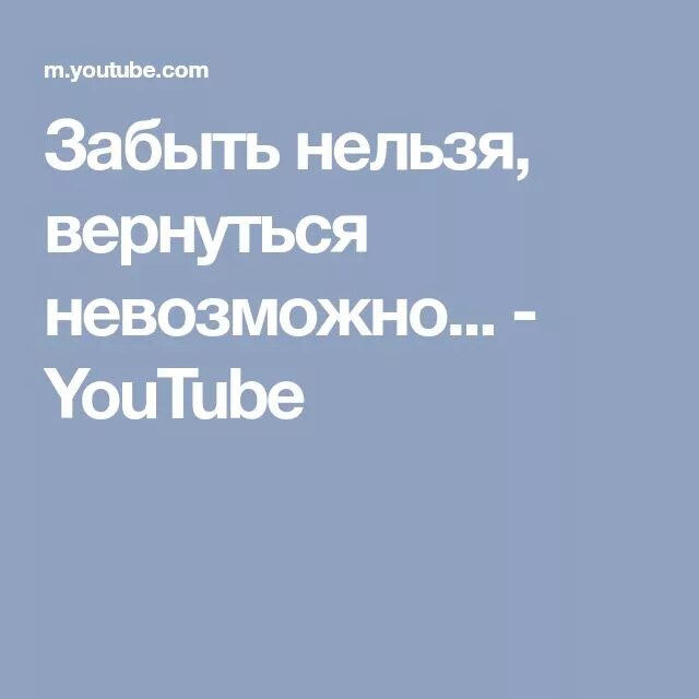 Забыть нельзя вернуться. Вернуть нельзя забыть невозможно. Забыть нельзя текст. Открытки забыть нельзя вернуться невозможно. Песня забыла ютуб