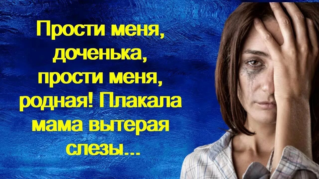 Прости меня дочь. Прости доченька. Прости меня доченька. Доченька прости меня родная.