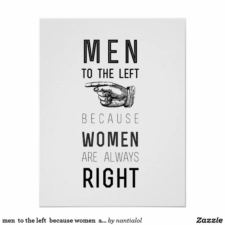 Постеры со смыслом. Men to the left because women are always right. Women ARS always right. Women are perfect плакат. I ve always wanted to be a