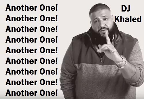One of them and another one. DJ Khaled another one. Another one and another one. DJ Khaled another one meme. DJ Khaled memes.