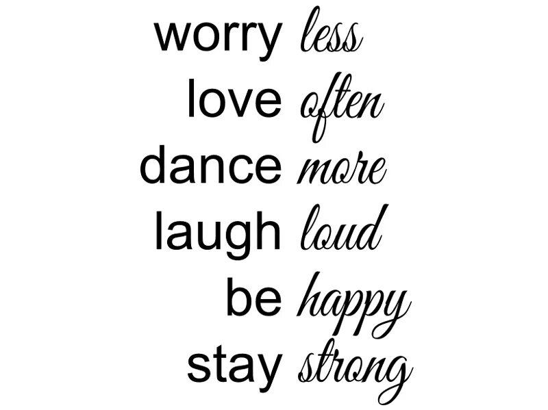 Be happy be loved. Stay happy. worry love. worry less, dance more!. be happy love.