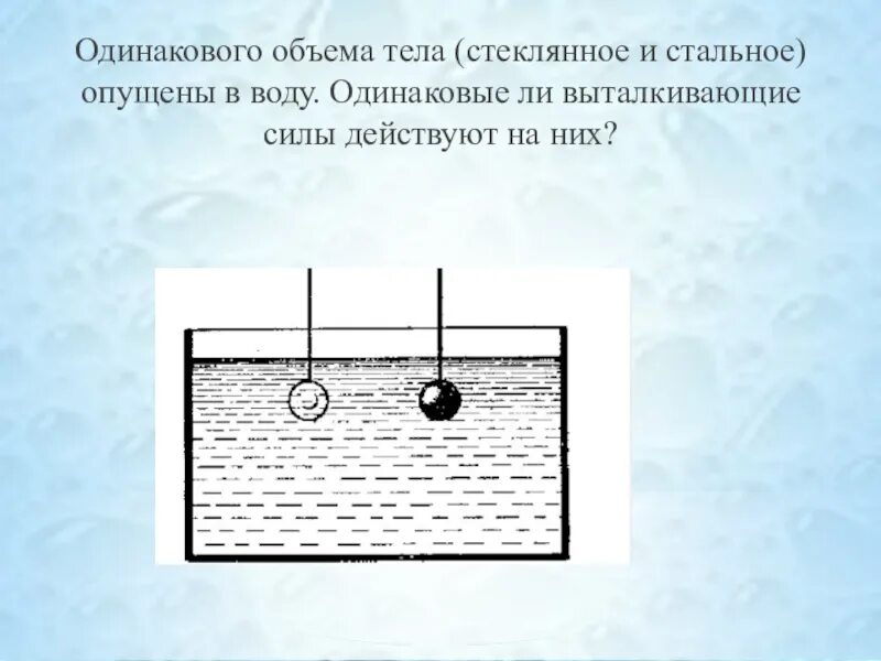 Одинаково ли выталкивающие силы действующие на тела. Олинаковая ли выталкивающаясила дейсивует на. Одинакова ли Выталкивающая сила. Одинаковы ли выталкивающие силы будут действовать. Стальной кубик погружен в воду