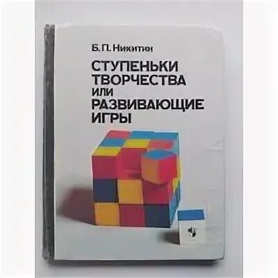 «ступеньки творчества, или развивающие игры». никитины ступеньки творчества. никитин борис павлович игры. ступеньки творчества никитин. никитина б.