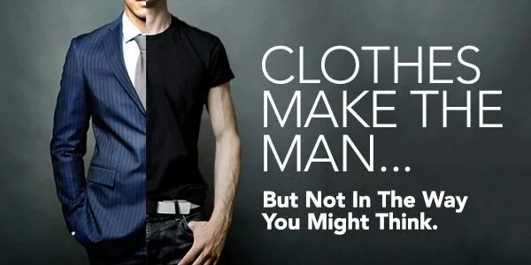 Makes a man go. Clothes make the man. clothes do not make the man.. manners maketh man. make a man.