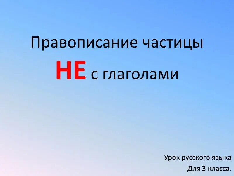 Презентация не с глаголами. Правописание частицы не с глаголами. Раздельное написание не с глаголами. Памятка частица не с глаголами. Частица не с глаголами 3 класс