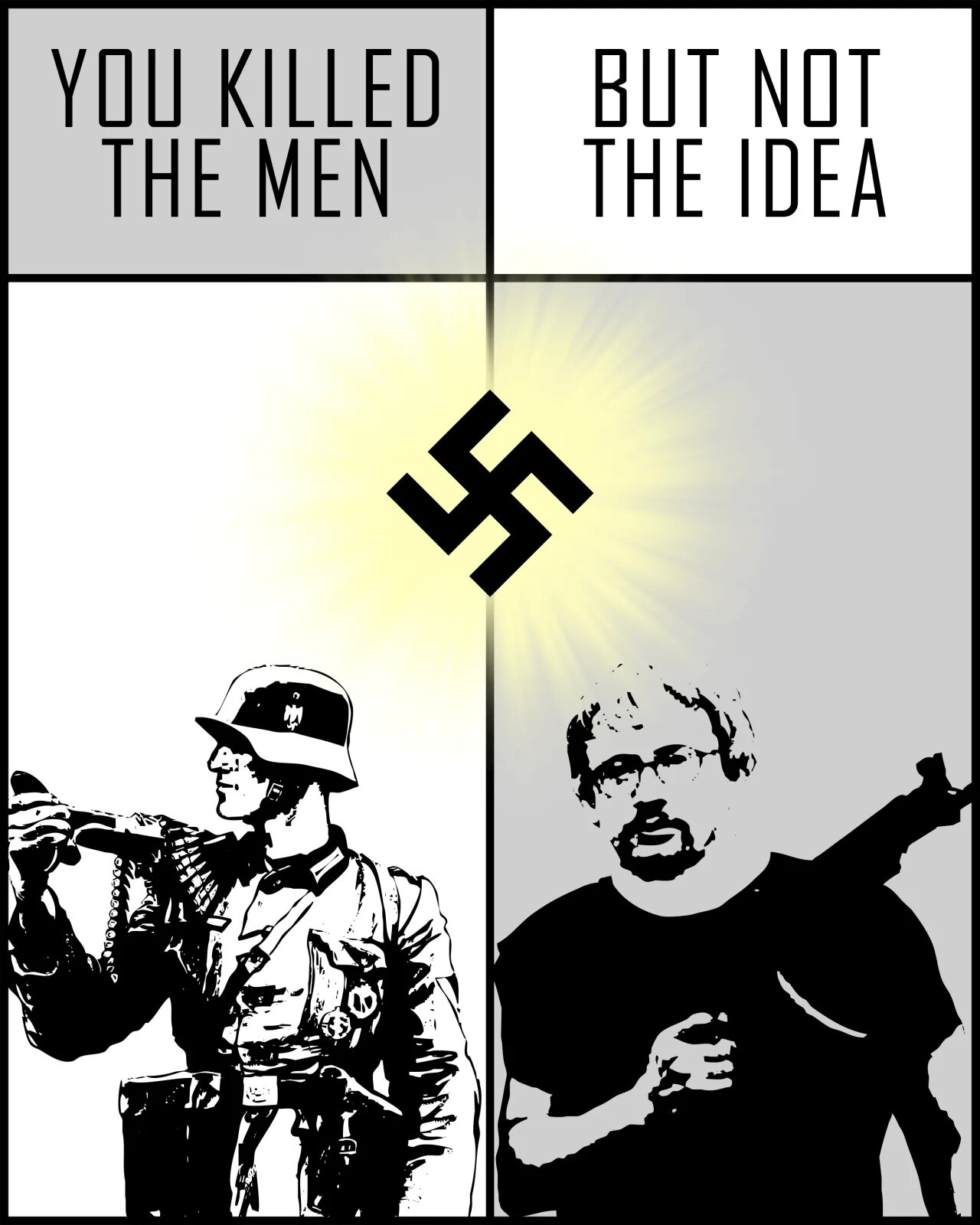 Man will die but not his ideas. You can Kill the man but not the idea. You Killing the men. Not the idea. I Killed a man and you.