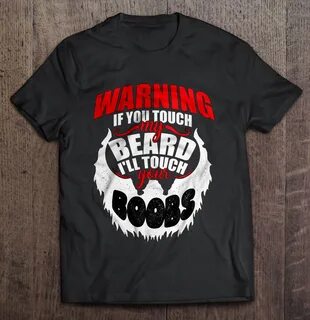 Warning If You Touch My Beard I'll Touch Your Boobs Shirt. 