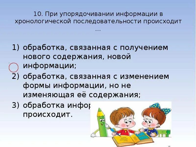Обработка информации связанная с получением нового содержания. Упорядочивание информации в хронологической последовательности. обработка информации связана с получением нового содержания.