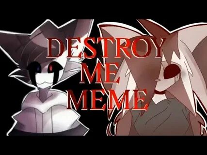 Destroy me