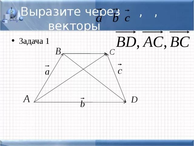 Что значит выразите векторы через векторы. Применение векторов к решению задач. выразить вектор через векторы. выразить вектор в трапеции. как выразить вектор через векторы в трапеции.
