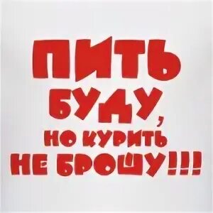 Не пью полгода. Курить буду но пить не брошу. курить я буду но пить не брошу картинки. пить не брошу. пить пью курить не брошу.