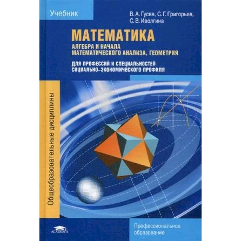 Анализы гусев. Гусев математика учебник для студентов среднего проф образования. Учебник по математике для профессий и специальностей. Учебник математики для профессий и специальностей Гусев. Григорьев математика для СПО.