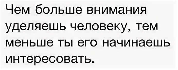 Решил уделить внимание. Чем больше внимания уделяешь человеку тем меньше. Человек не уделяет внимание. Чем больше уделяешь внимания человеку тем больше ему плевать на тебя. Ты уделяешь мне мало внимания.