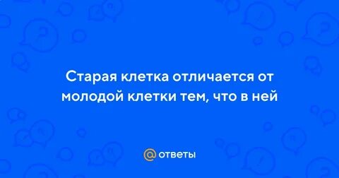 Чем отличается старая клетка от молодой
