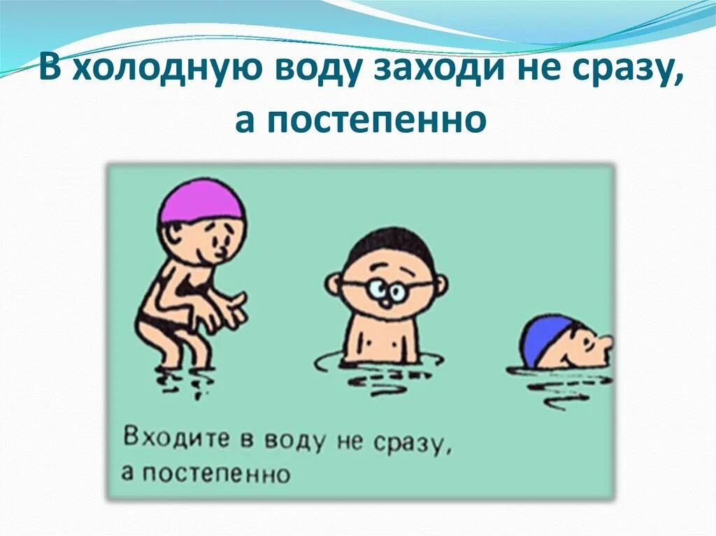 Заходить в воду постепенно. В холодную воду заходите постепенно. Заходя в воду. Безопасность на воде презентация.