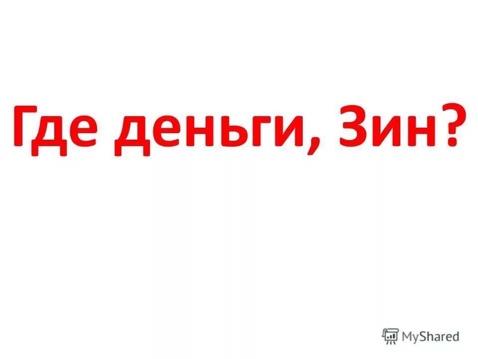 Где деньги шин. Зин где деньги Зин. Где деньги. Где деньги Зин картинки. Где деньги Зин откуда.