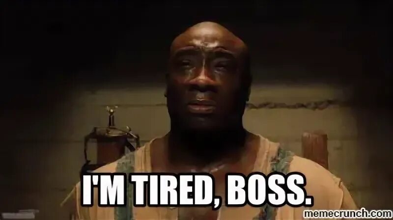 Look he is too tired to continue. Устал босс. I'M tired Boss. Зеленая миля Мем. I am tired Boss.