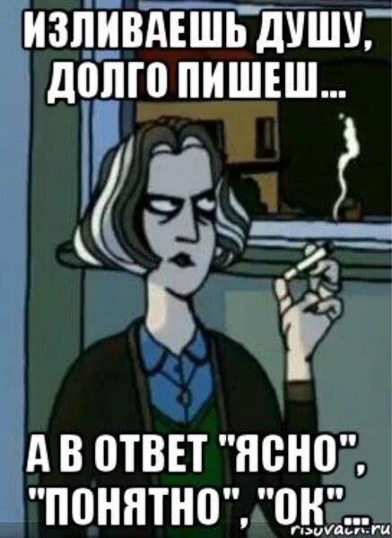 Ничего не говори понятно. Ясно понятно. изливаешь душу а тебе в ответ понятно. ясно понятно ок. ответ ясно понятно.