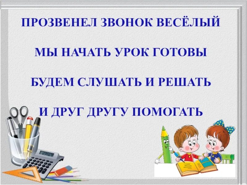 Класс к уроку готов. Итак, друзья внимание, прозвенел урок.