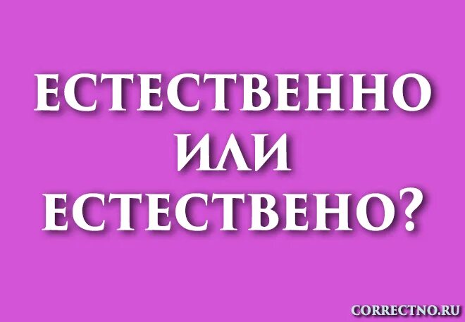 Ответ на слово естественно. Естесственно или естественно как пишется. Естественно или естествено. Как пишется слово естественно. Естественный как пишется.