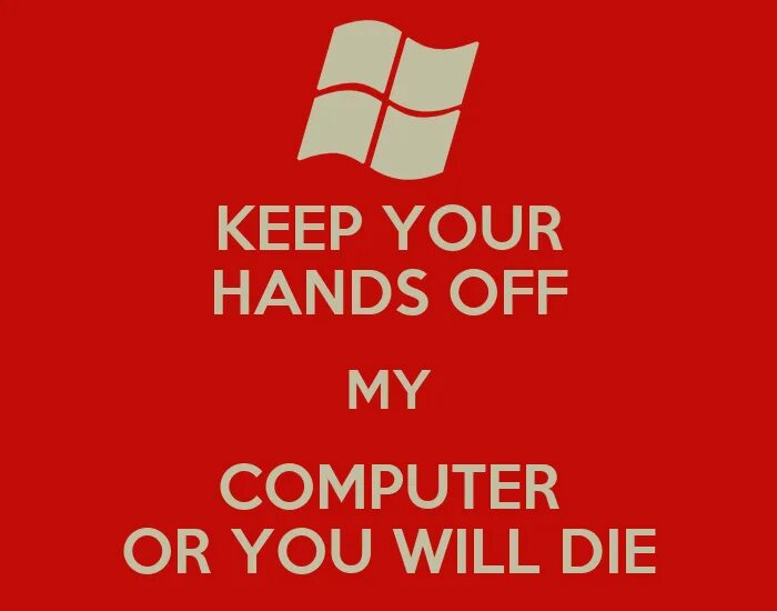 Always my computer. Надпись you will die. keep your hands off my girl. keep calm and get out of my computer. get off your hands.