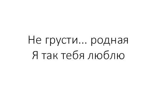 Песни не грусти родная. Не грусти родная. Ты не грусти родная. Не грусти родная я так тебя люблю. Не печалься мой родной.