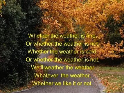 Whether the weather be hot