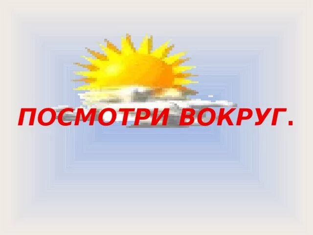 Окружающий мир 2 класс урок посмотри вокруг. Посмотри вокруг. Презентация посмотри вокруг. Посмотри вокруг картинка. Проект посмотри вокруг окружающий мир 2 класс.