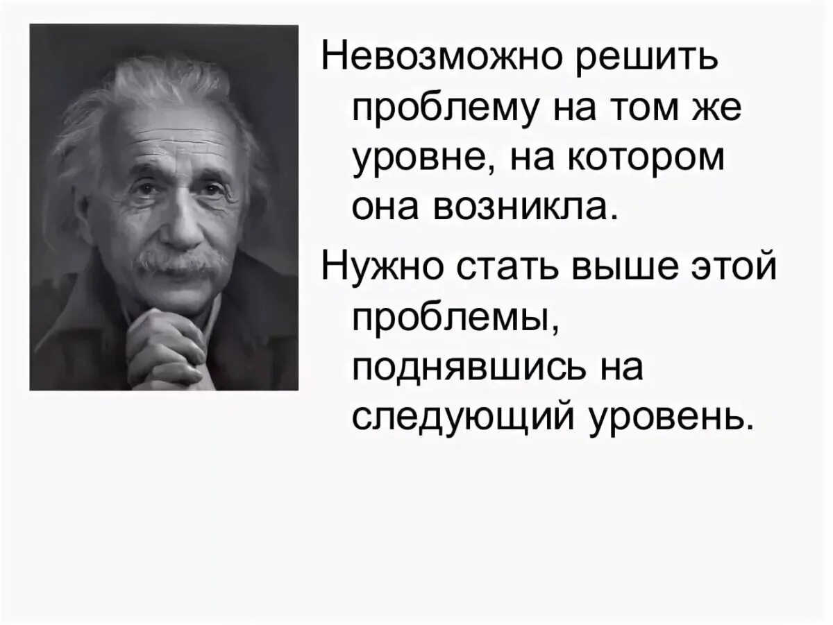 Проблему нельзя решить на том уровне на котором она возникла. Нельзя решить проблему на том уровне на котором она возникла Эйнштейн. Эйнштейн нельзя решить проблему на том. Эйнштейн проблема не может быть решена.