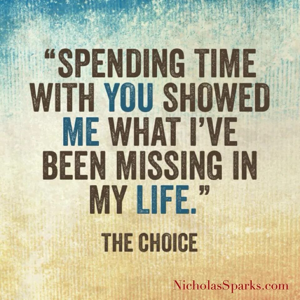 In spend time life. Time with you. Spending time with you. Spending time with you show me what i missing. Quotes about choice.
