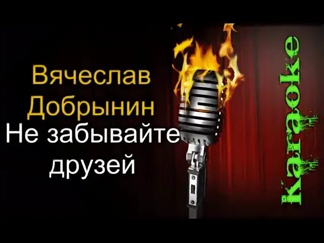 Не забывайте друзей Добрынин. Не забывайте друзей караоке. За друзей караоке.