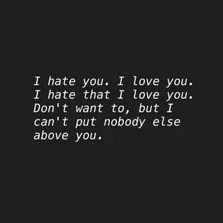 But you hate me
