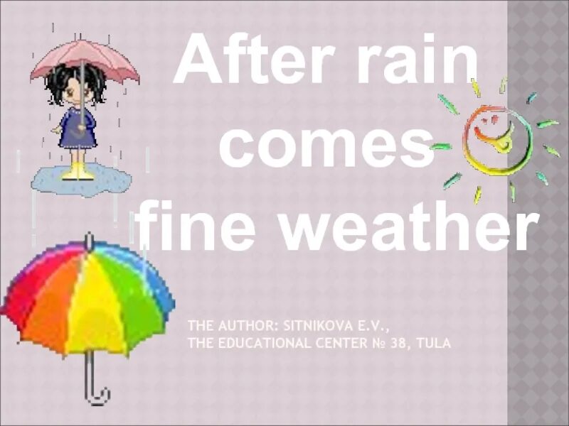 If the weather is fine we will. Презентация по теме after Rain comes Fine weather. After Rain comes Fine weather. After Rain comes Fine weather русский эквивалент. After Rain comes Fine weather..картинка.