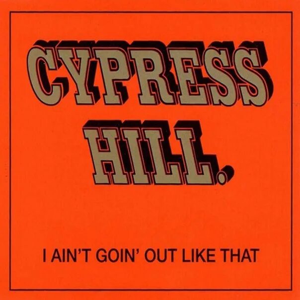 Out like. Cypress Hill i Ain't Goin' out like that. Cypress Hill Hits from the bong. I aint. Hit the Hills.