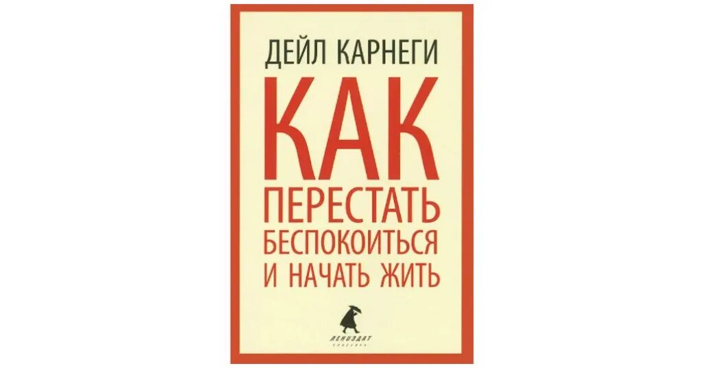 Дейл Карнеги как перестать беспокоиться и начать жить. Как перестать беспокоиться и начать жить Дейл Карнеги книга. Как перестать всего бояться и беспокоиться. Карнеги как прекратить беспокоиться.