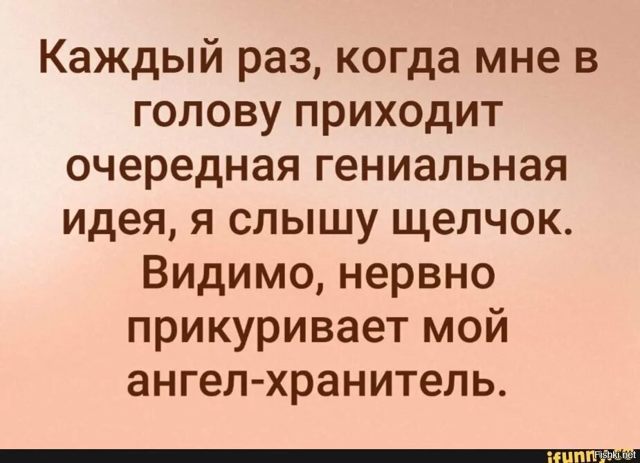 Каждый раз когда мне в голову приходит очередная гениальная мысль. Каждый раз когда тебе в голову приходит очередная гениальная идея. Прийти в голову. Ангел хранитель нервно прикуривает. Много чего приходит в голову