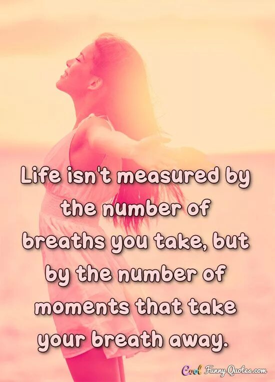 And if i may just take песня. The number of breaths. life is not measured by the number of breaths we take, but by the moments. moments in life. what took your breath away.