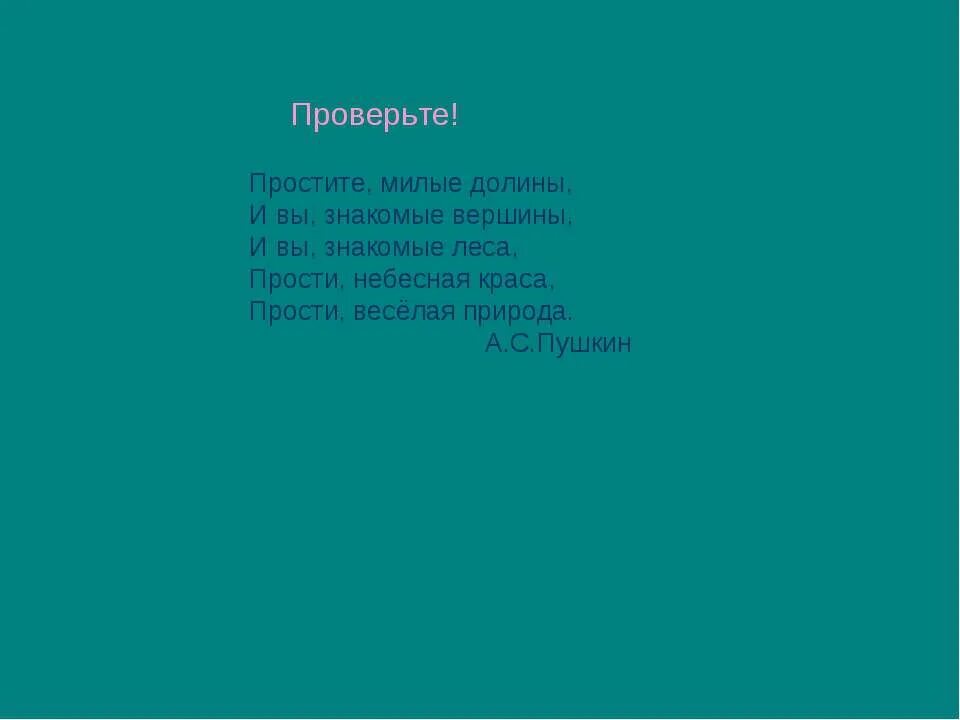 Прощайте горы и долины. Простите милые Долины и вы. Простите мирные Долины и вы знакомых гор вершины и вы знакомые леса. Простите милые Пушкин. Простите милые Долины и вы знакомых гор вершины.