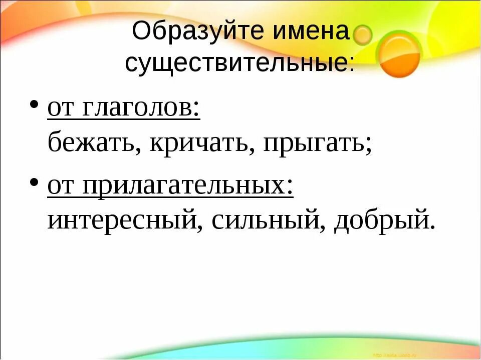 Образуй от имени существительного прилагательное и глагол бег. Кричит прилагательные. Бежит имя существительное. Прыгать от радости существительное главное слово.