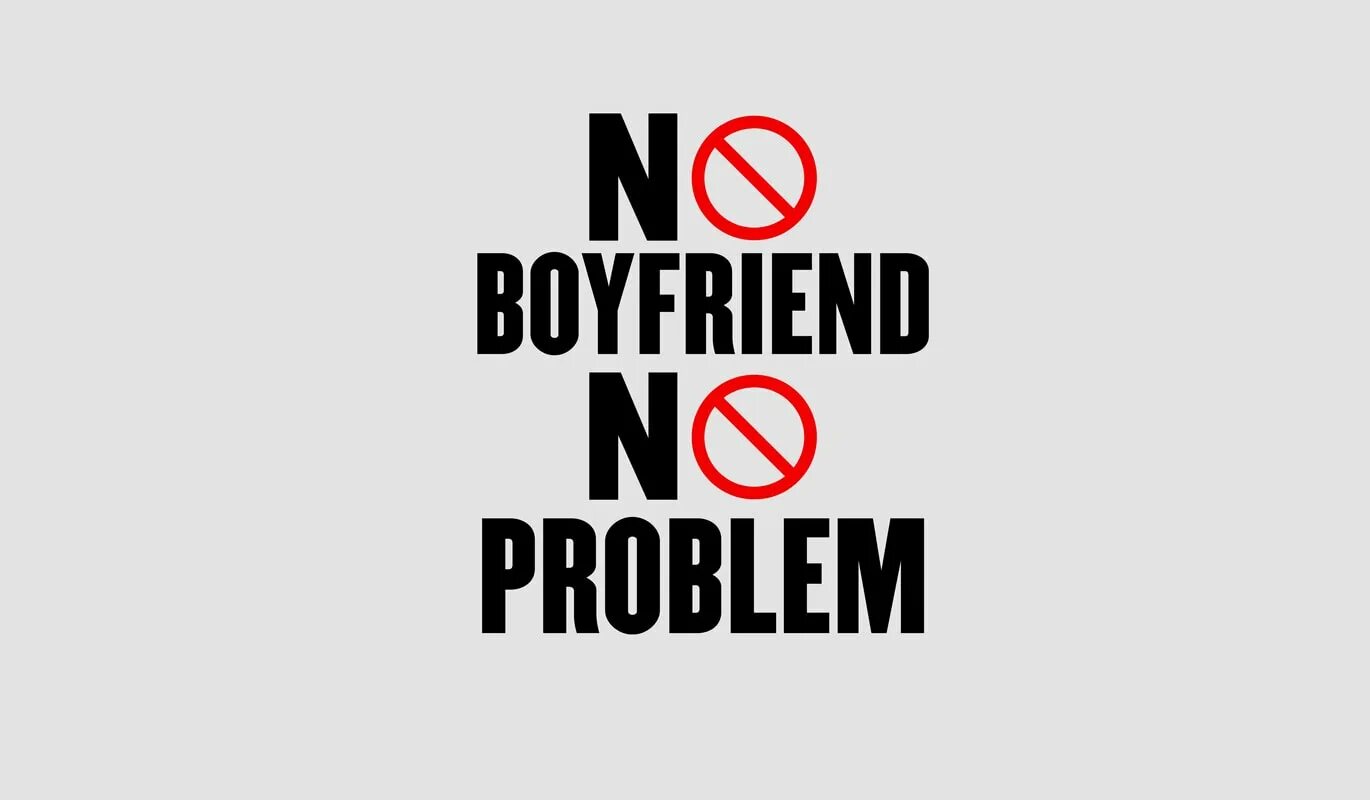 No boyfriend. No boyfriend no problem обои. No boyfriend no problem. No boyfriend no problem картинка.