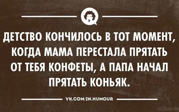 Детство кончилось. Детство кончилось в тот момент когда мама перестала. Когда заканчивается детство. Детство кончилось когда мама перестала прятать конфеты. Детство кончится когда то ведь