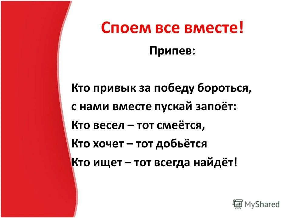 Значит спой. Кто привык за победу бороться с нами вместе пускай запоет. Кто хочет тот добьется кто ищет тот всегда найдет. Кто привык за победу бороться. Кто ищет тот всегда найдет песня текст.