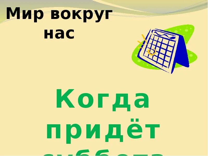 Когда приходит суббота. Когда придет суббота 1 класс окружающий мир. Когда придет суббота презентация. Когда придет суббота 1 класс презентация. Когда приходит суббота 1 класс окружающий мир презентация.