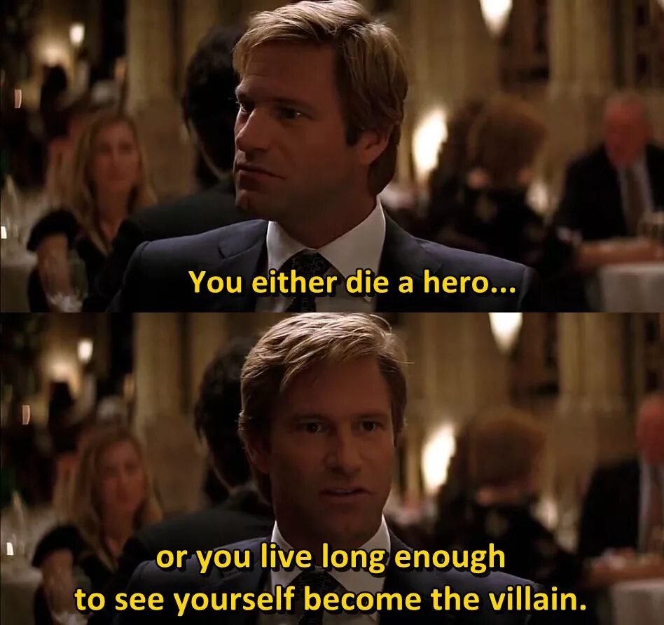 They lived long and life. You either die a Hero or you Live long enough to see yourself become the Villain. Живи пока не станешь злодеем. Либо ты живёшь героем либо живёшь до тех пор пока не. Harvey Dent you either.