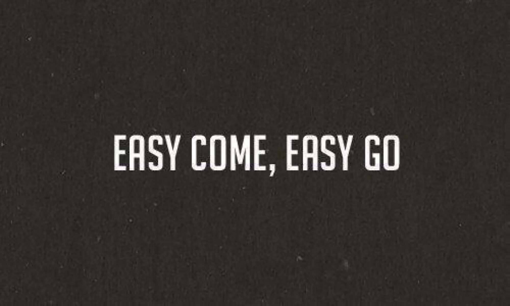 Easy come easy go. Easy come, easy go Proverb. Картинка easy come easy go. Easy come easy go русский эквивалент. 1 easy going