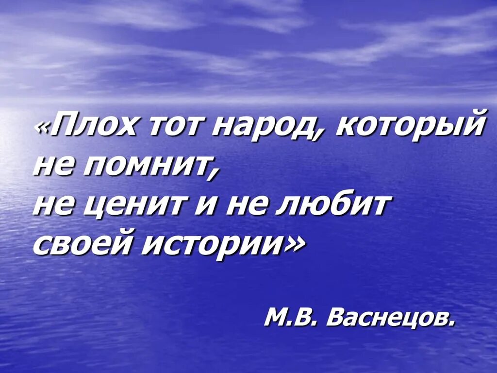 Повторяться помнить. Помните историю своей страны. Народ помнящий свою историю тот. Народ который не помнит свою историю. Плох тот народ который не помнит не ценит и не любит своей истории.