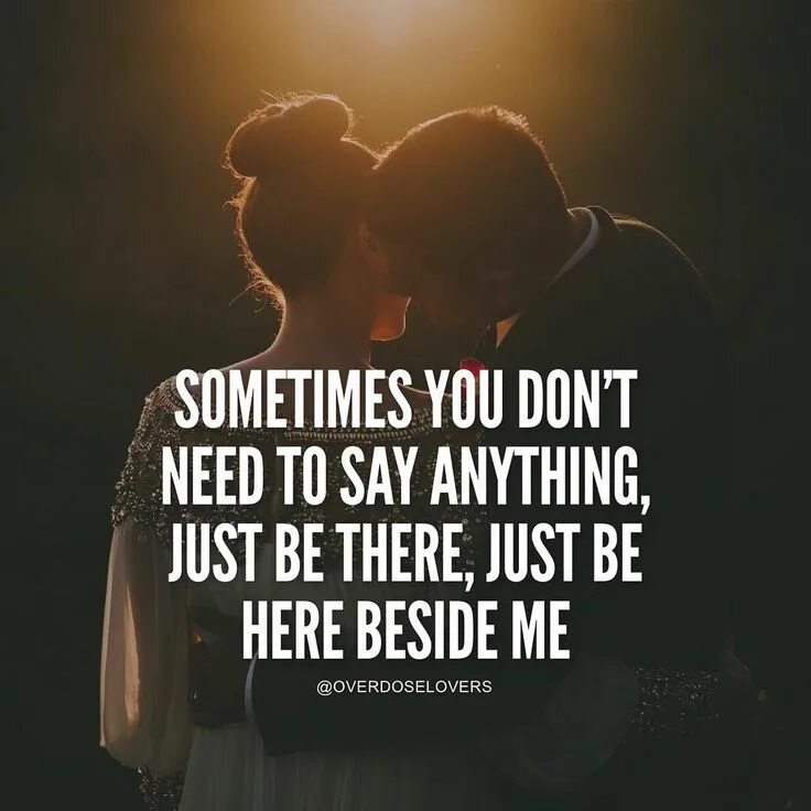 You just need some. Sometimes you just need to be beside. Sometimes you need. Just be. Love sometimes.