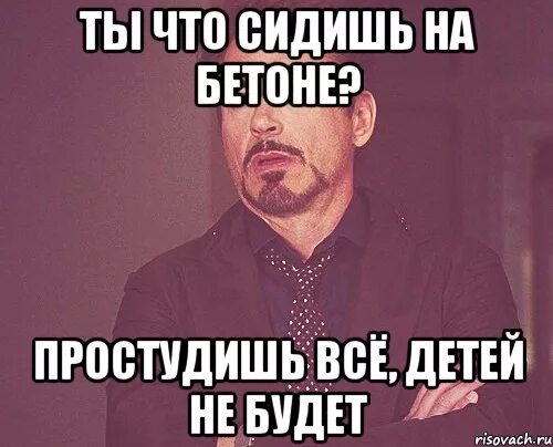 Не сиди на бетоне. Сидеть. Нельзя сидеть на бетоне. Что будет если сидеть на бетоне.