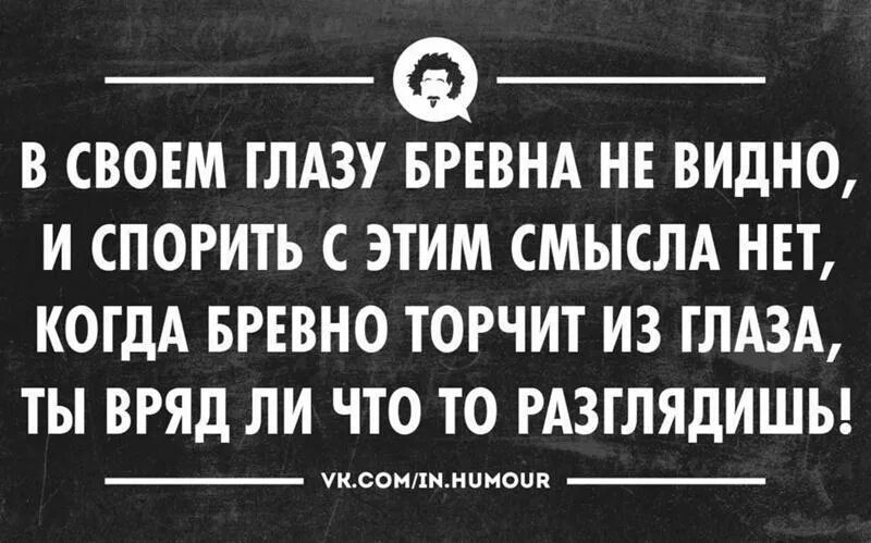 В чужой не видим и бревна. Цитаты про бревно в глазу. В своём глазу бревна. В своем глащу бревнамне видно. Пословица в своём глазу бревна не.