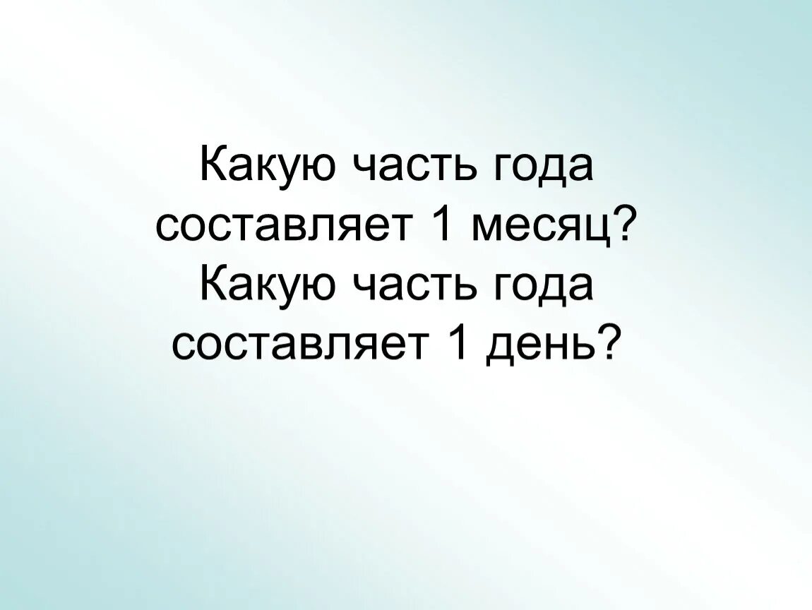 Большую часть года. Какую часть года составляет 1 месяц. Части года. Какую часть года составляет январь. Какую часть года составляет 1 месяц 4 месяца.